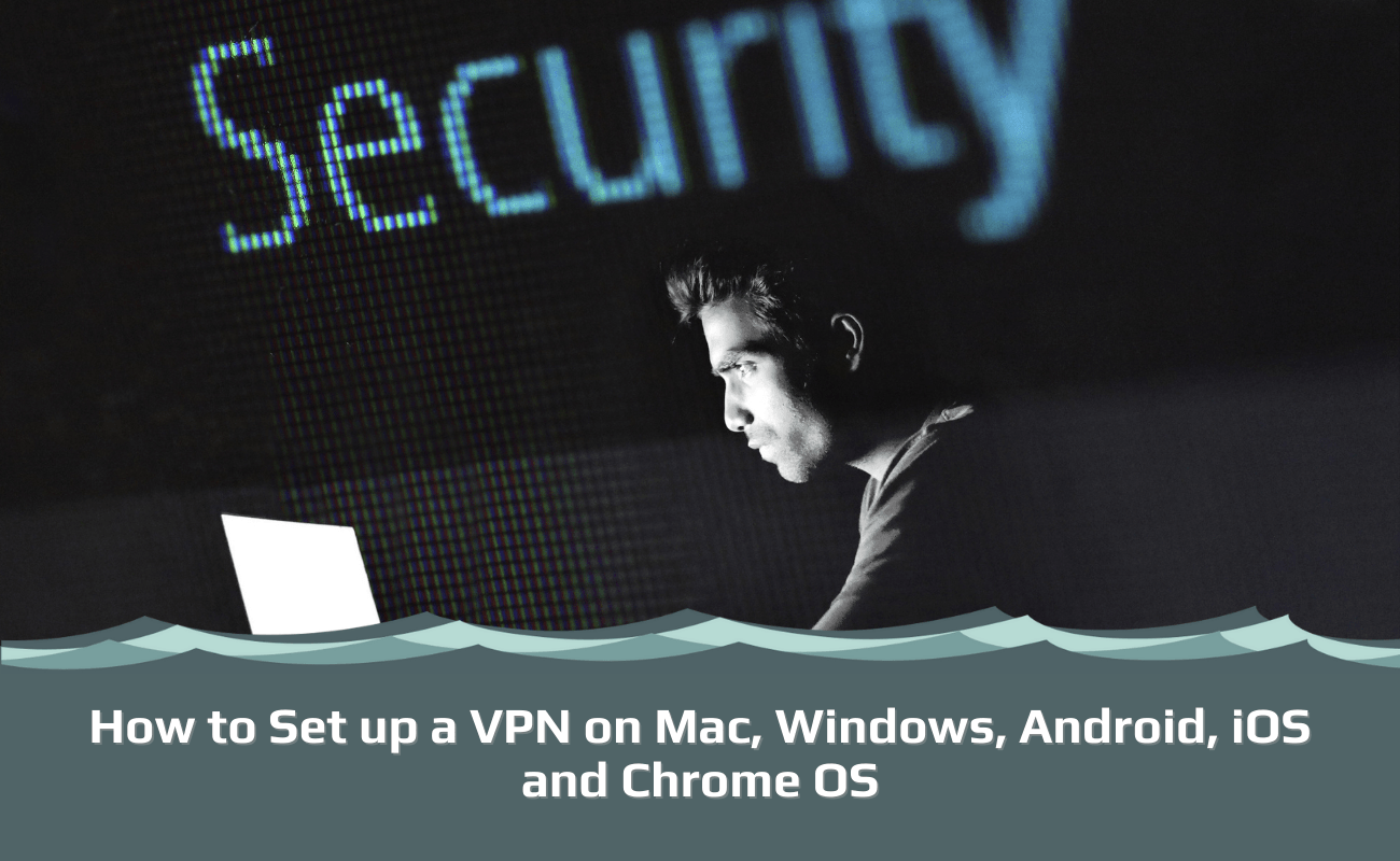How to Set up a VPN on Mac, Windows, Android, iOS and Chrome OS