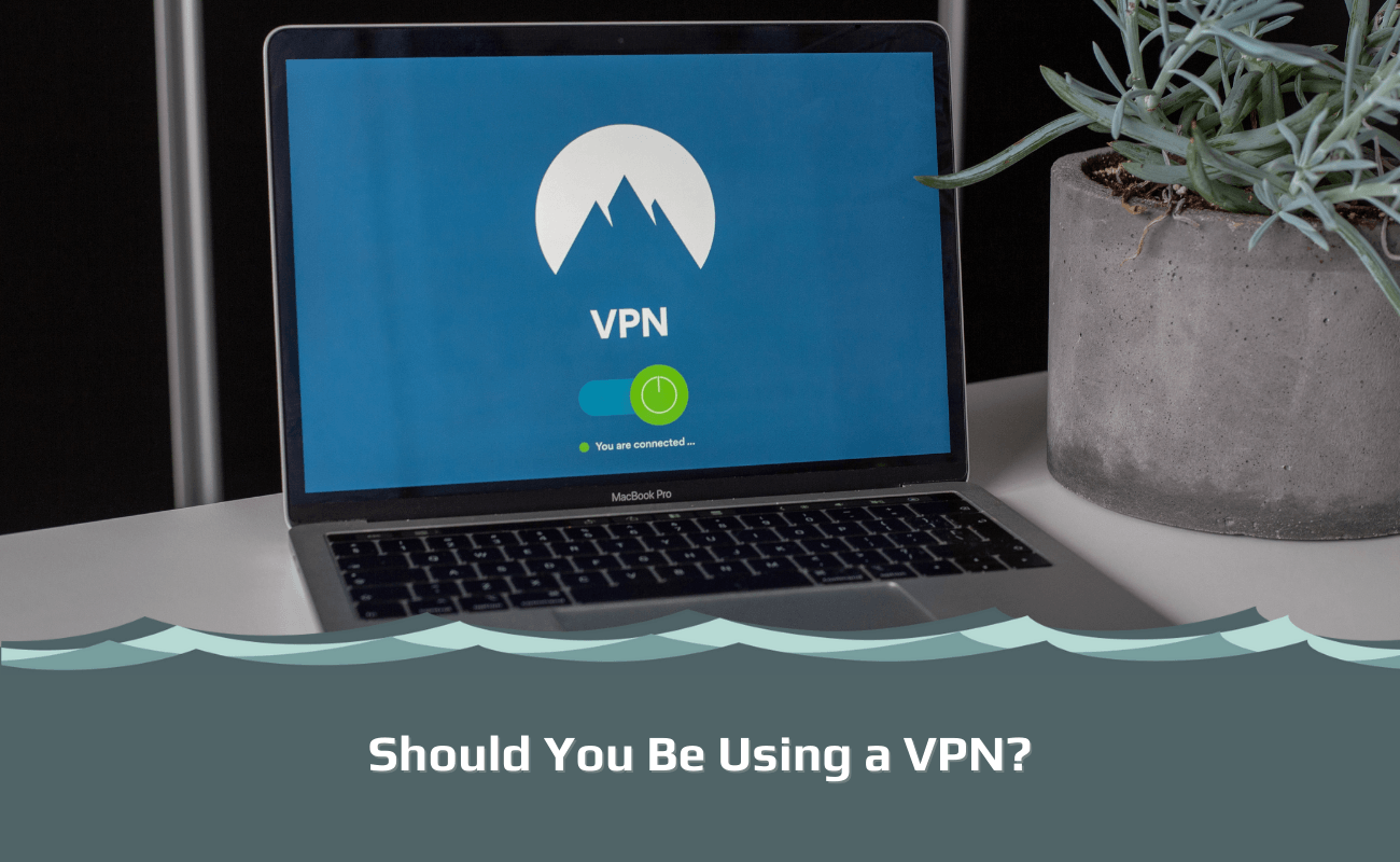 Should You Be Using a VPN