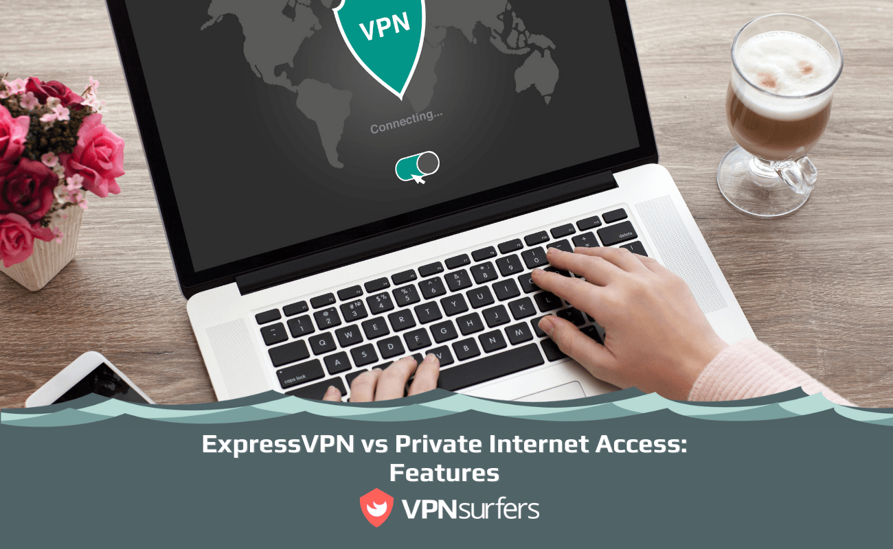 ExpressVPN vs Private Internet Access: Features