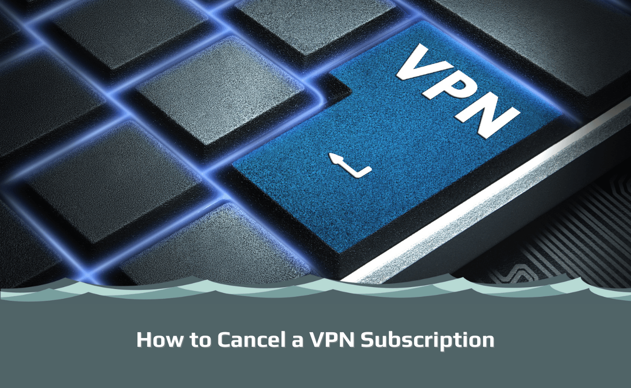 How to Cancel a VPN Subscription