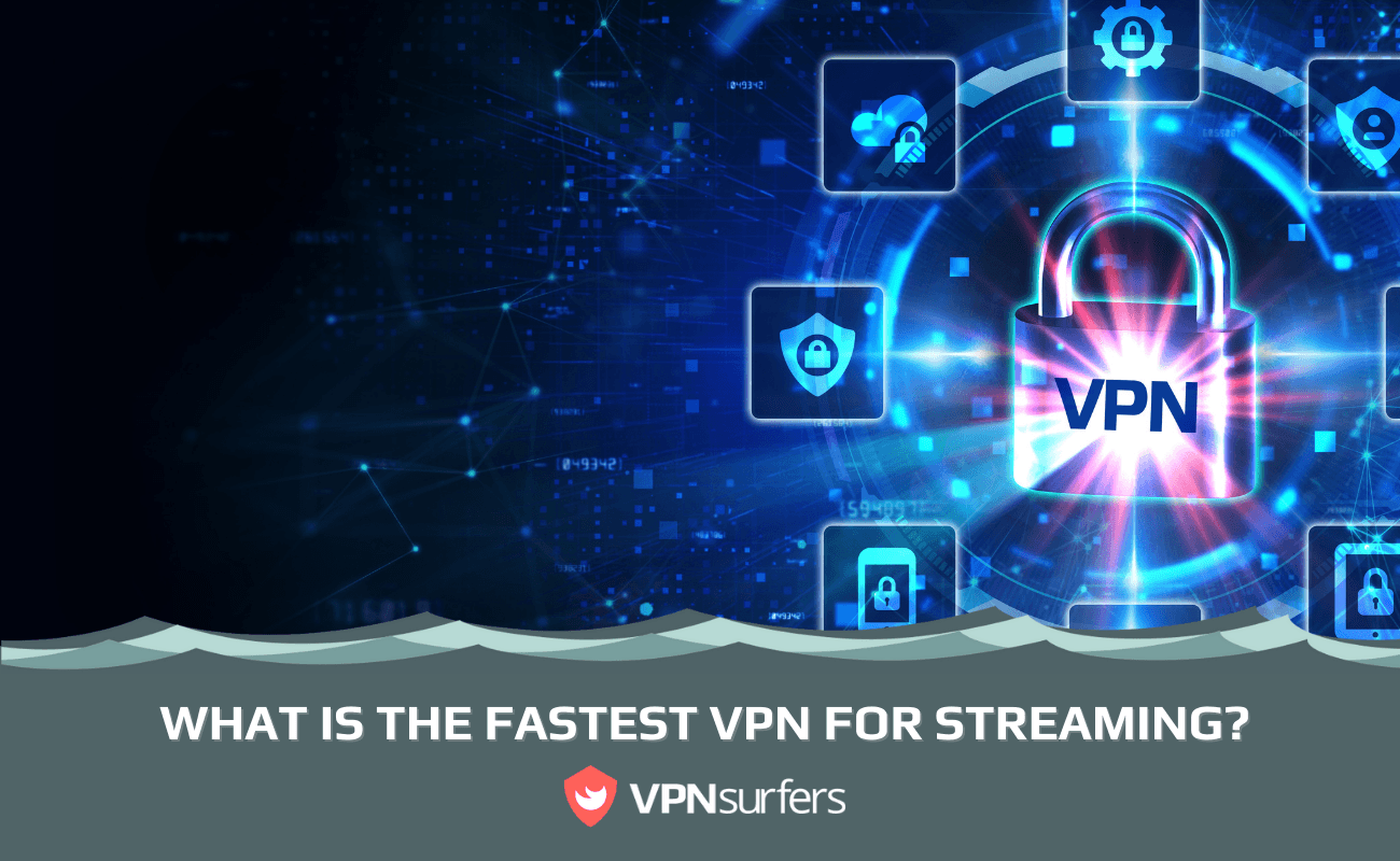 WHAT IS THE FASTEST VPN FOR STREAMING