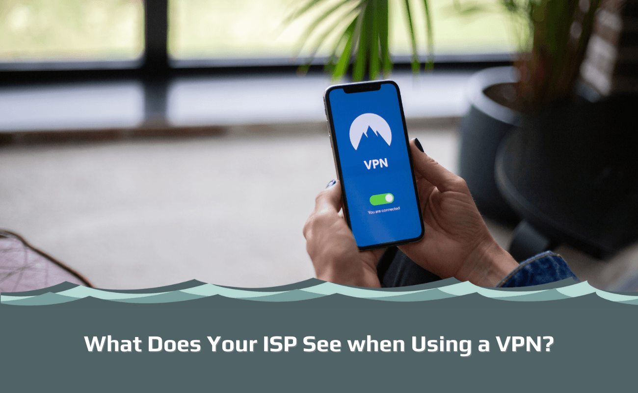 What Does Your ISP See when Using a VPN