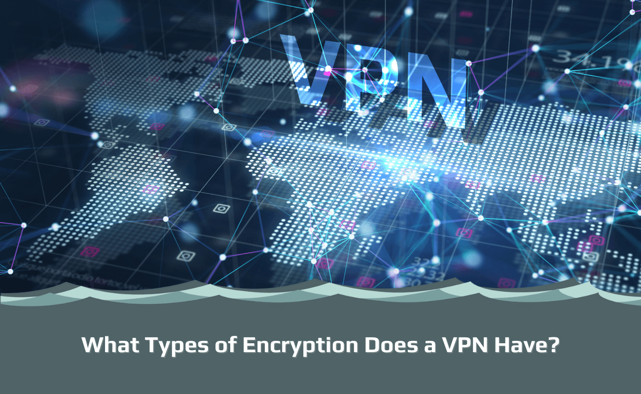 What Types of Encryption Does a VPN Have